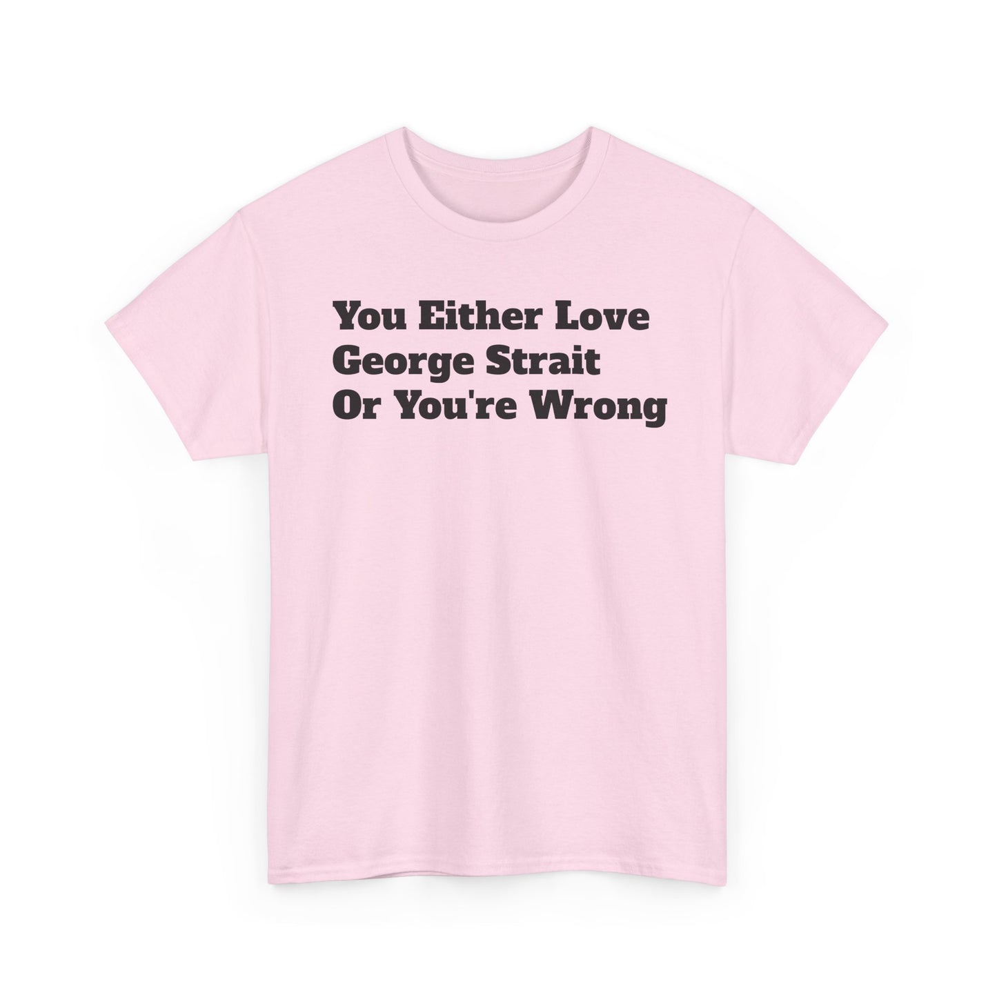 You Either Love George Strait Or You're Wrong T-Shirt