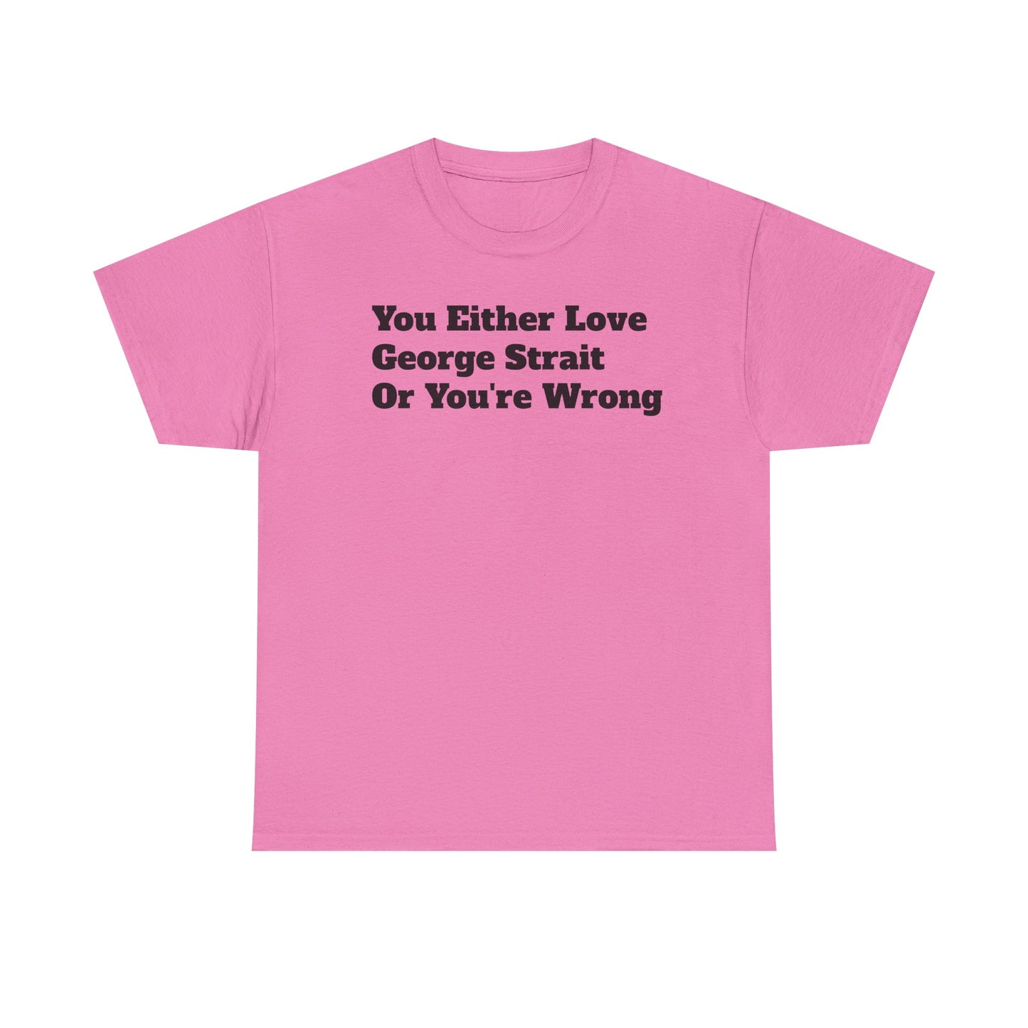 You Either Love George Strait Or You're Wrong T-Shirt