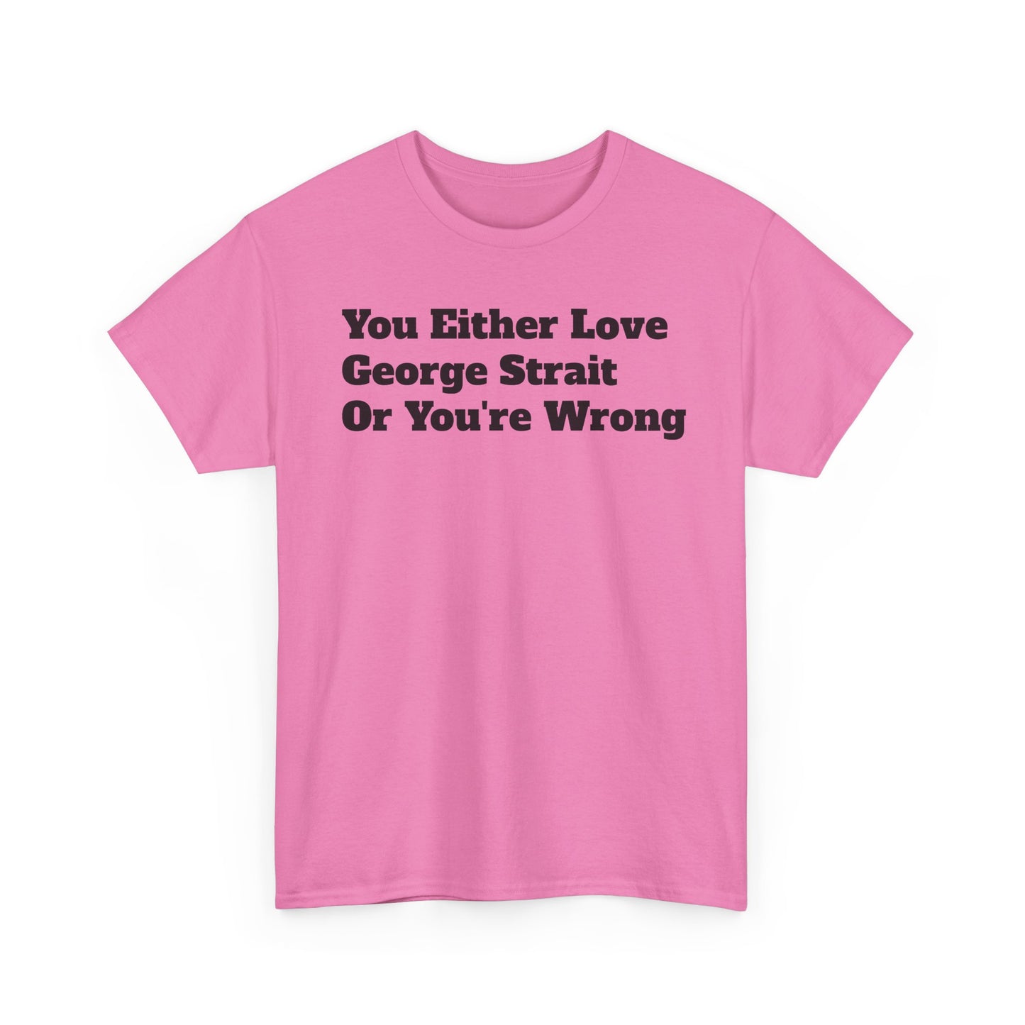 You Either Love George Strait Or You're Wrong T-Shirt