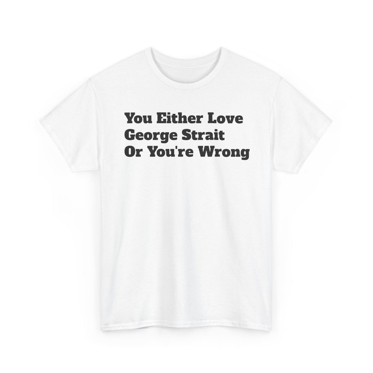 You Either Love George Strait Or You're Wrong T-Shirt