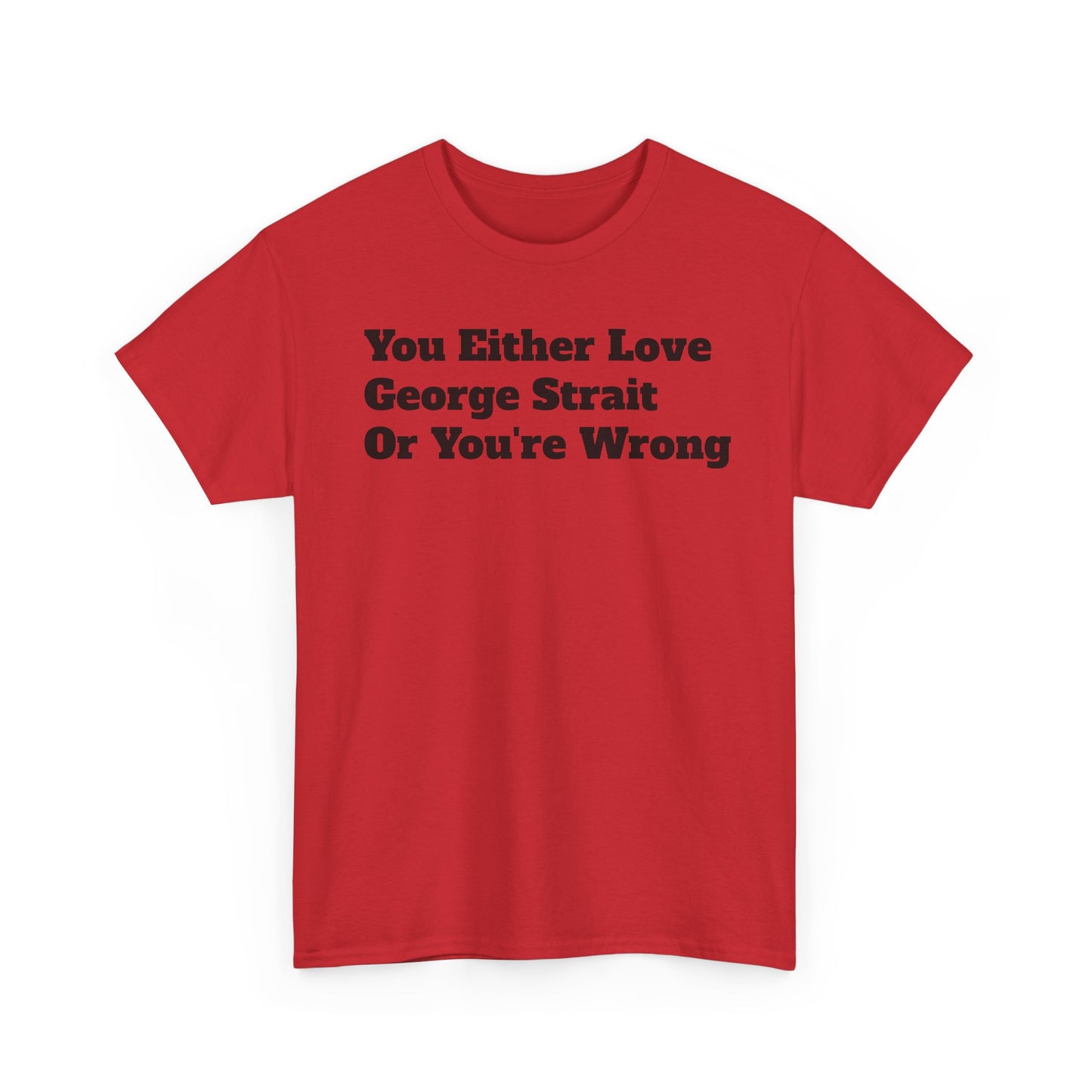 You Either Love George Strait Or You're Wrong T-Shirt