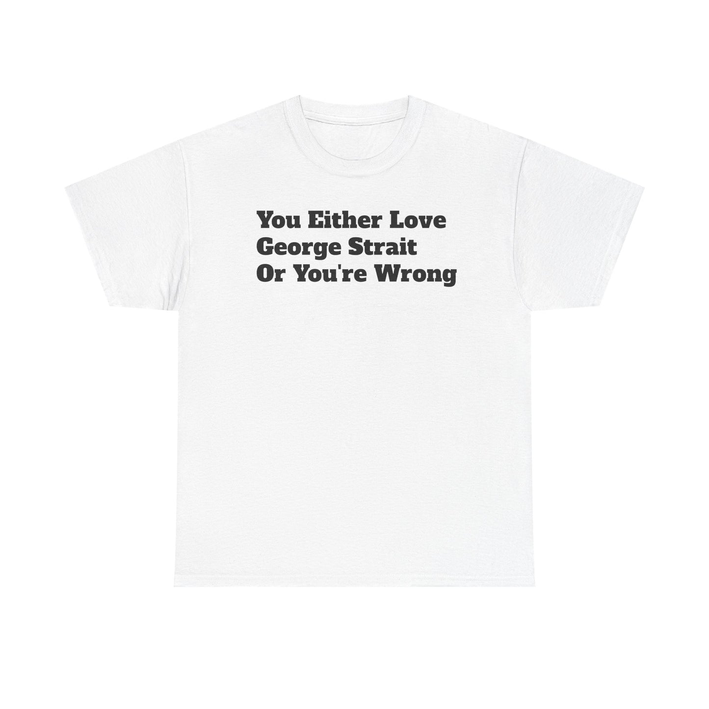 You Either Love George Strait Or You're Wrong T-Shirt