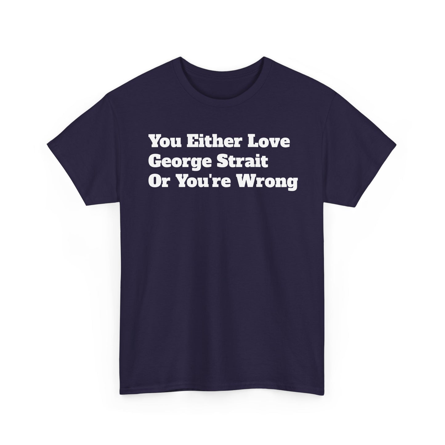 You Either Love George Strait Or You're Wrong T-Shirt