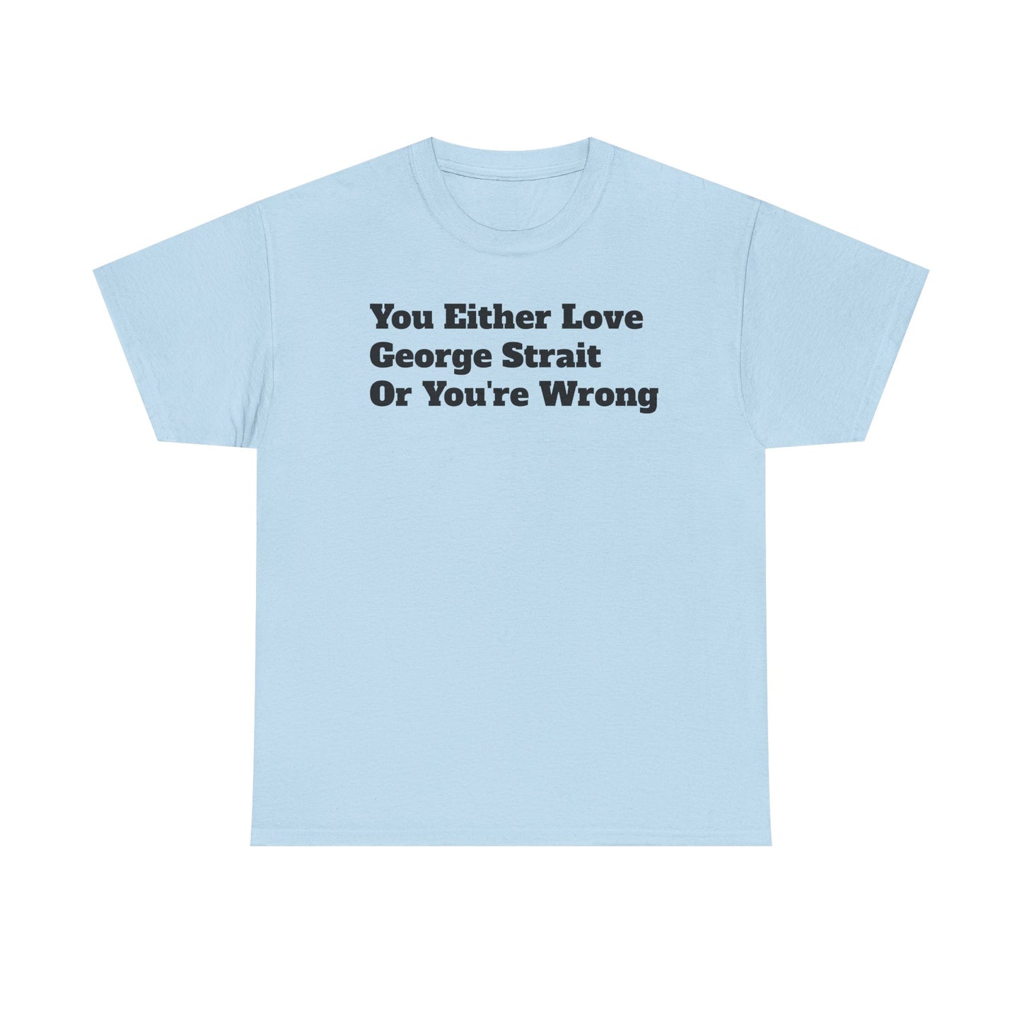 You Either Love George Strait Or You're Wrong T-Shirt