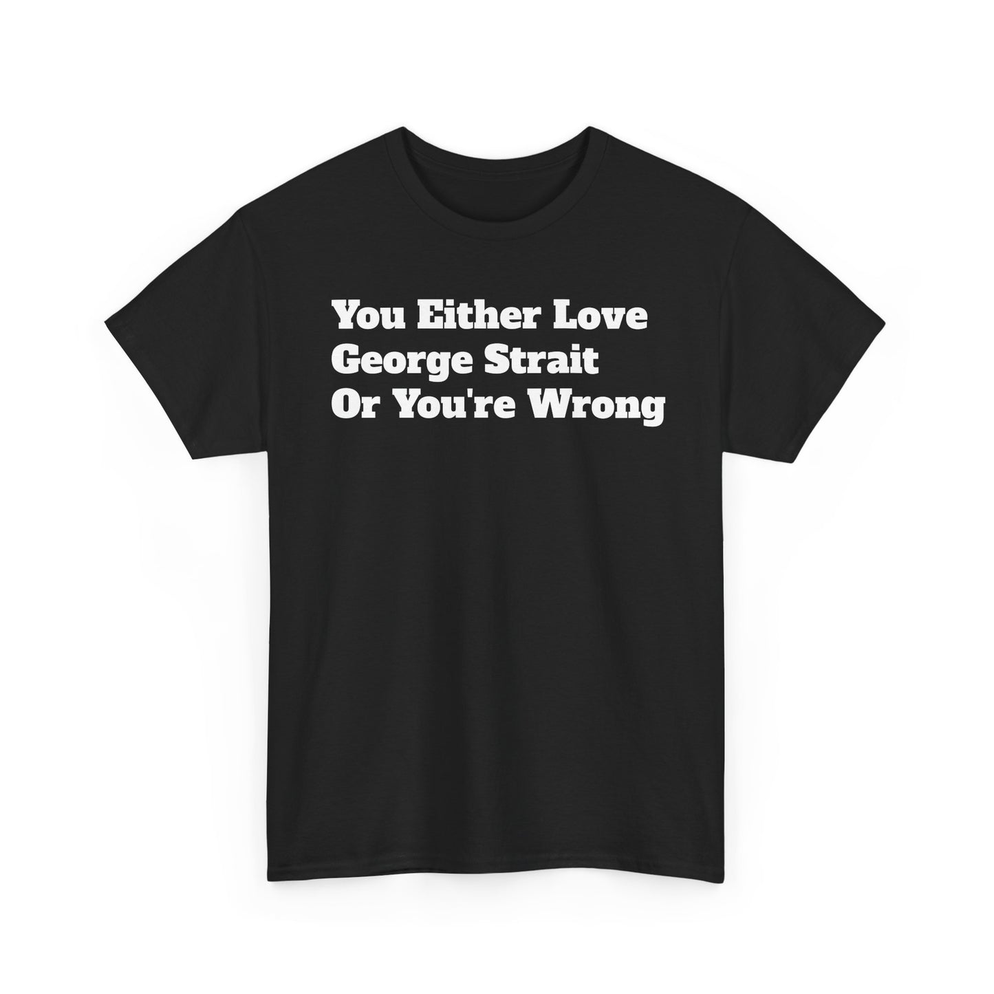 You Either Love George Strait Or You're Wrong T-Shirt