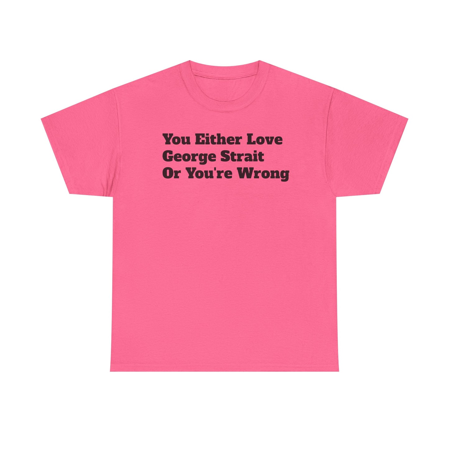 You Either Love George Strait Or You're Wrong T-Shirt