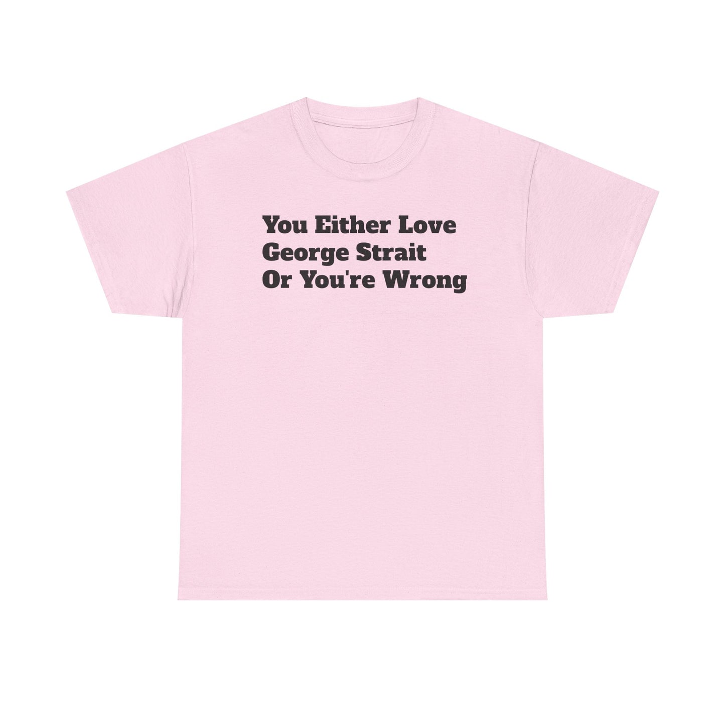 You Either Love George Strait Or You're Wrong T-Shirt