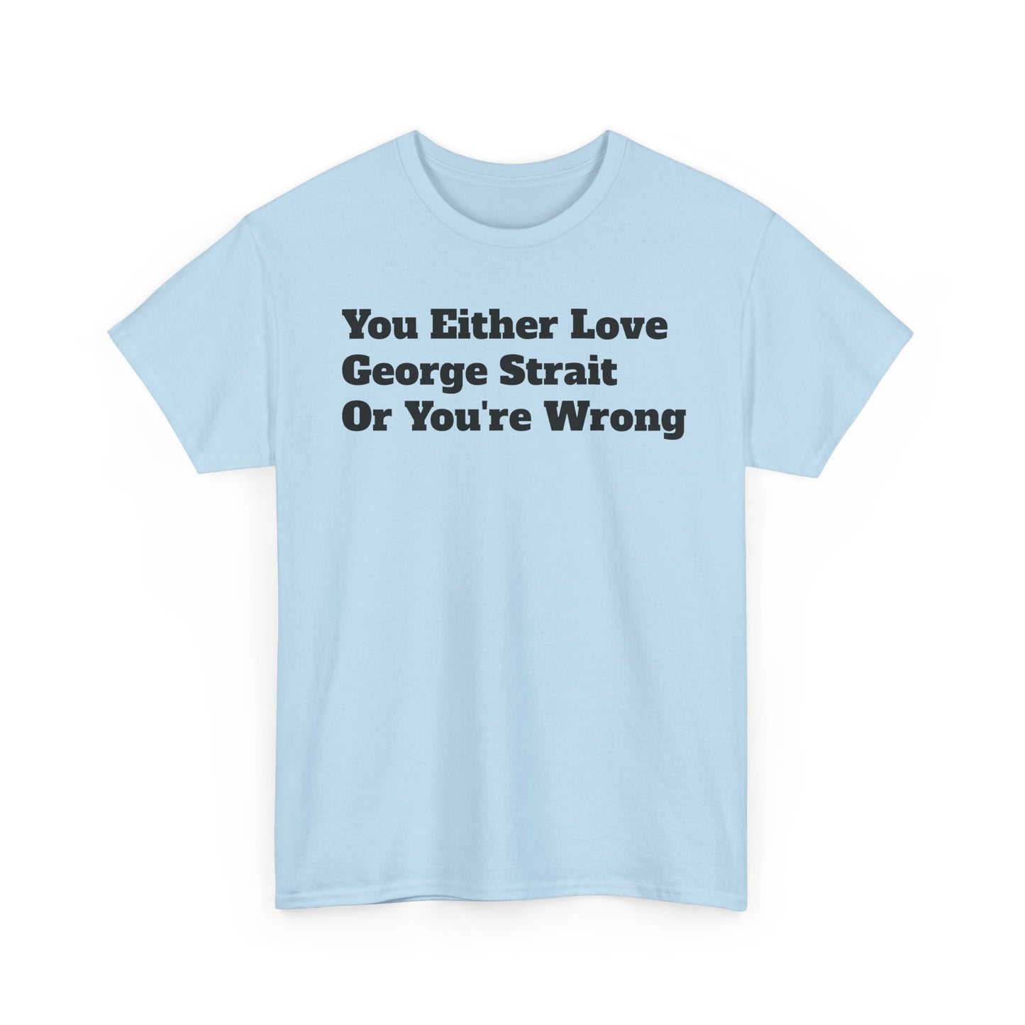 You Either Love George Strait Or You're Wrong T-Shirt