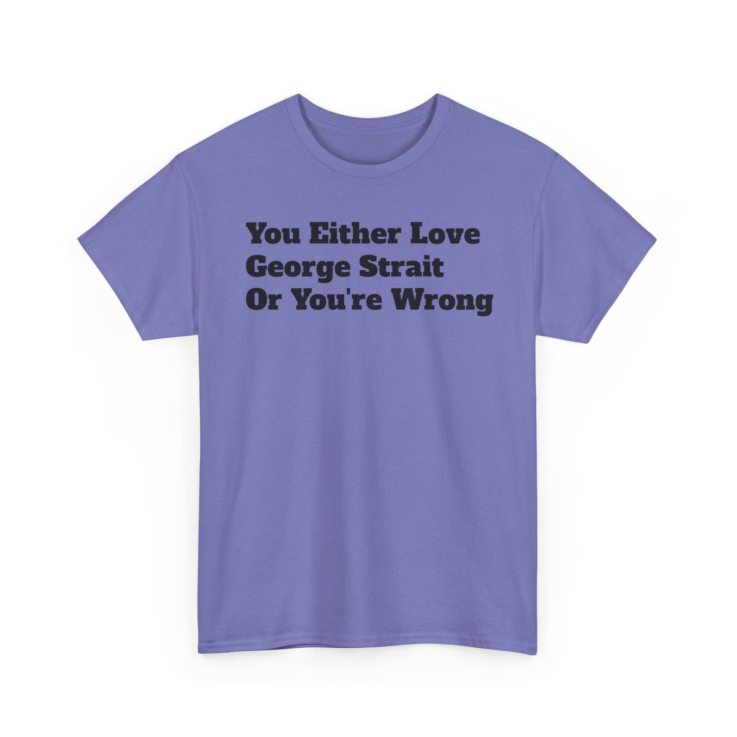 You Either Love George Strait Or You're Wrong T-Shirt